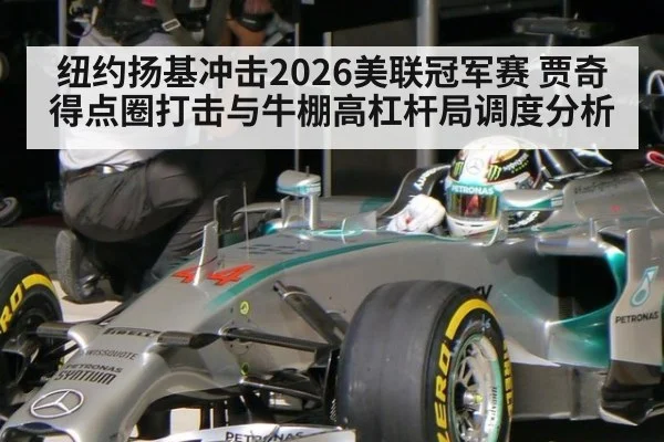纽约扬基冲击2026美联冠军赛 贾奇得点圈打击与牛棚高杠杆局调度分析