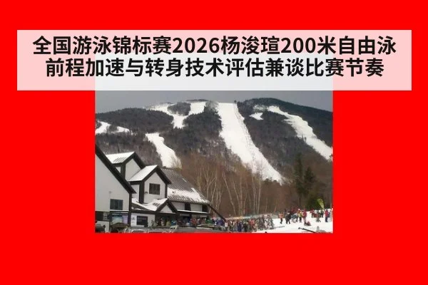 全国游泳锦标赛2026杨浚瑄200米自由泳前程加速与转身技术评估兼谈比赛节奏